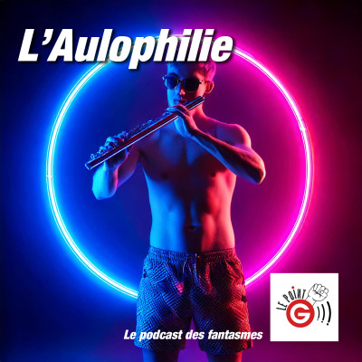 Le Point G!, le podcast des fantasmes sexuels Le Point G! 2 L'aulophilie