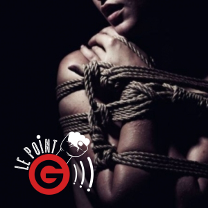 Le Point G!, le podcast des fantasmes sexuels Le Point G 15 - Le Shibari